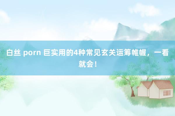 白丝 porn 巨实用的4种常见玄关运筹帷幄，一看就会！