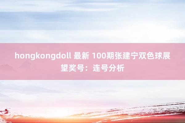 hongkongdoll 最新 100期张建宁双色球展望奖号：连号分析
