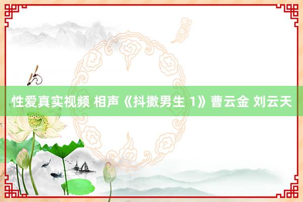性爱真实视频 相声《抖擞男生 1》曹云金 刘云天
